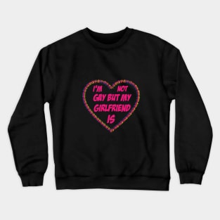 I am not gay but my girlfriend is Crewneck Sweatshirt